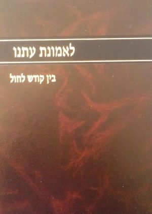 לאמונת עתנו ג- בין קודש לחול